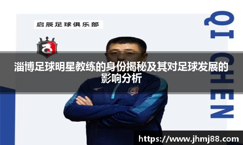 淄博足球明星教练的身份揭秘及其对足球发展的影响分析